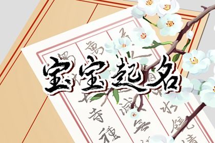 2022年农历8月7日出生的宝宝最好听的名字 形容气质的名字集锦 2022年农历8月7日出生的宝宝最好听的名字 形容气质的名字集锦