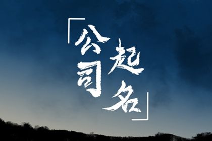 怎样取公司名字即霸气又招财 企业起名的技巧 怎样取公司名字即霸气又招财 企业起名的技巧